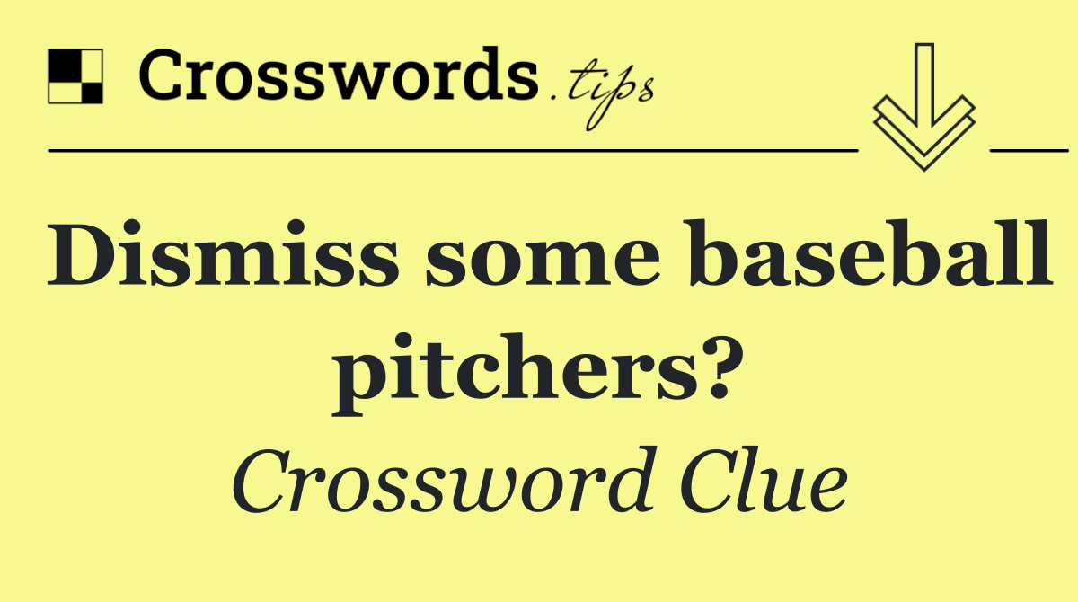 Dismiss some baseball pitchers?