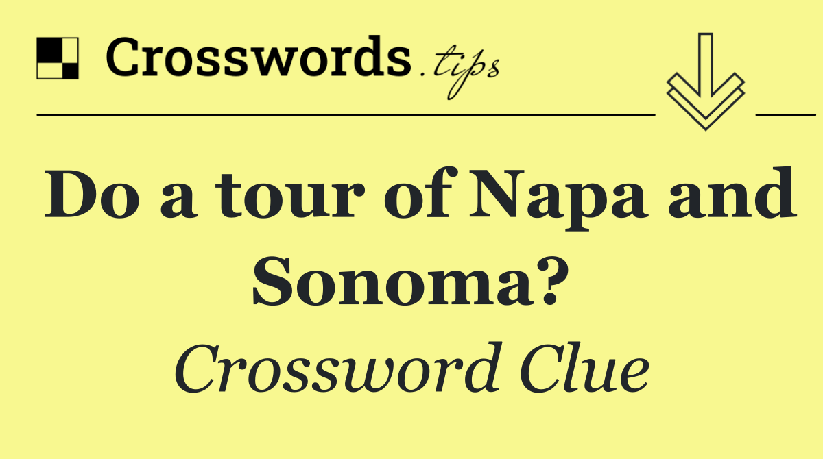 Do a tour of Napa and Sonoma?