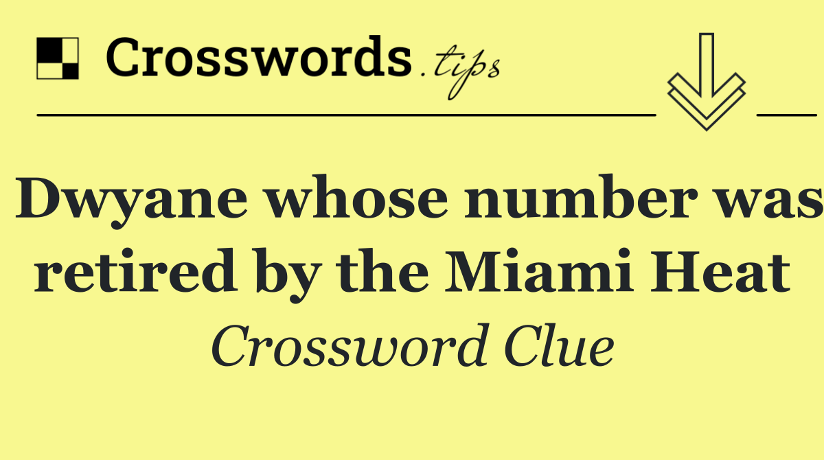 Dwyane whose number was retired by the Miami Heat