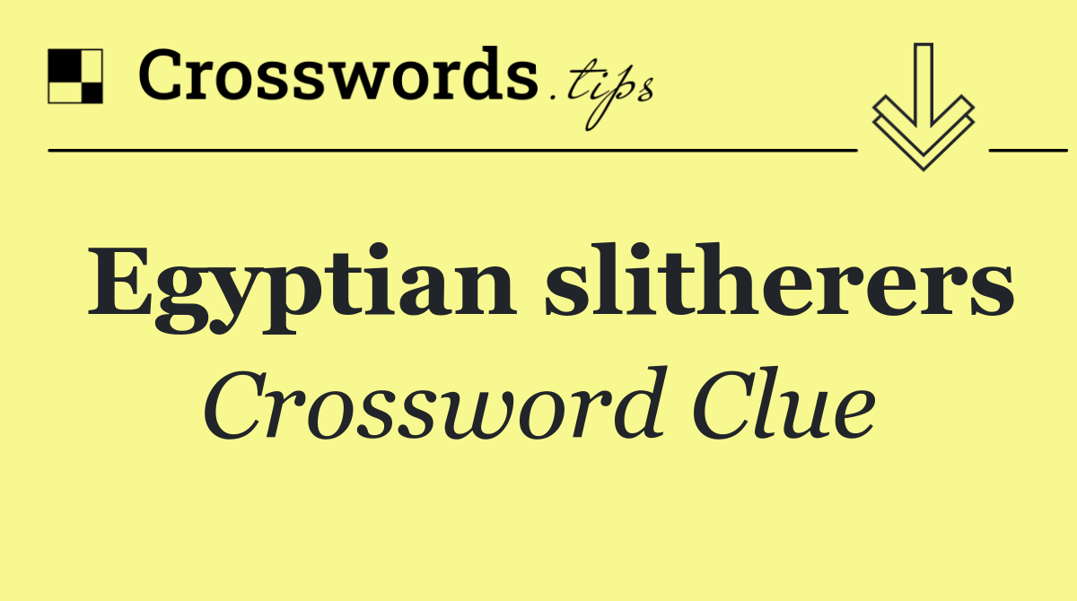 Egyptian slitherers