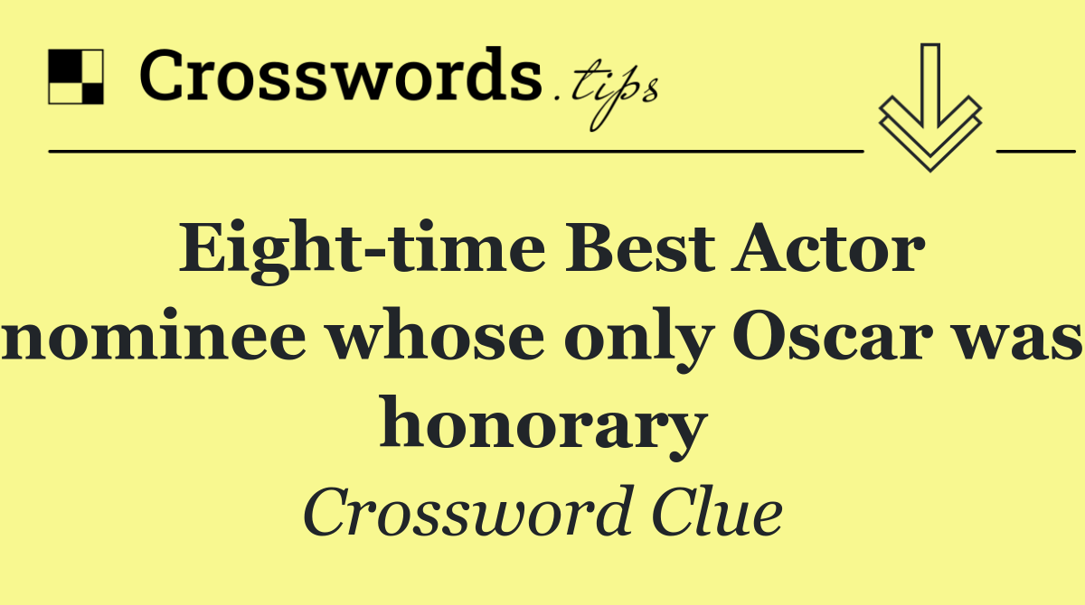 Eight time Best Actor nominee whose only Oscar was honorary