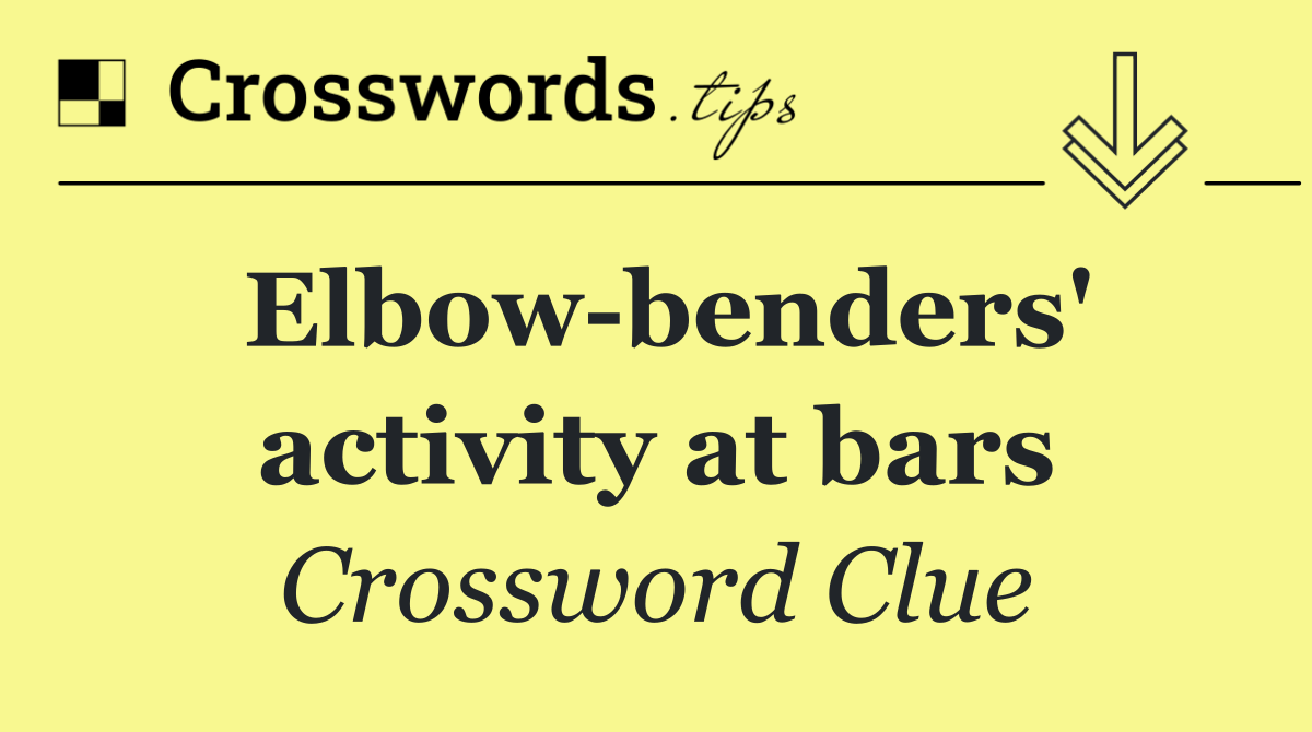 Elbow benders' activity at bars