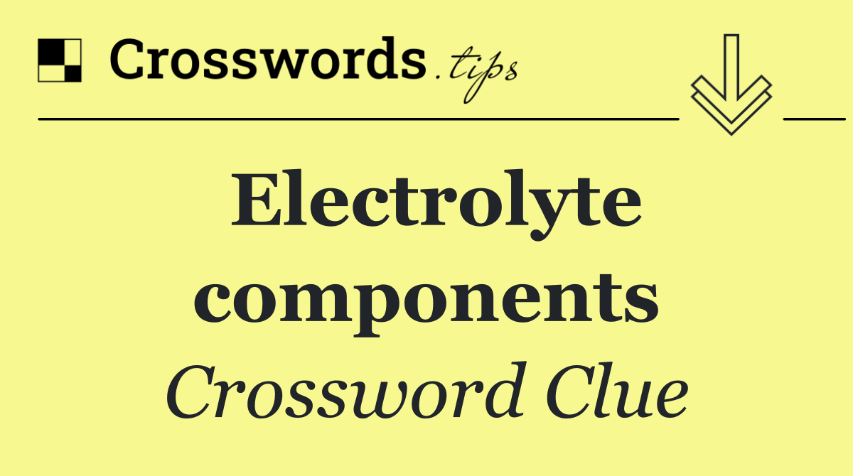 Electrolyte components