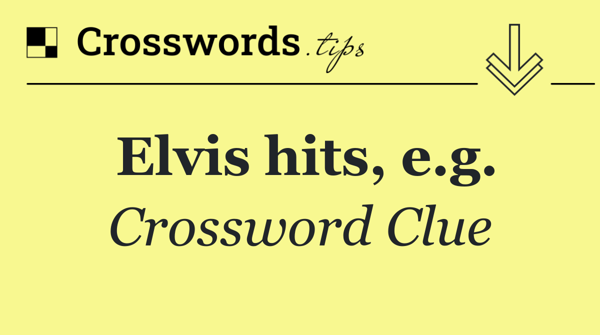 Elvis hits, e.g.