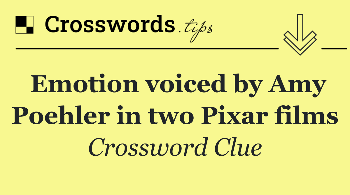 Emotion voiced by Amy Poehler in two Pixar films