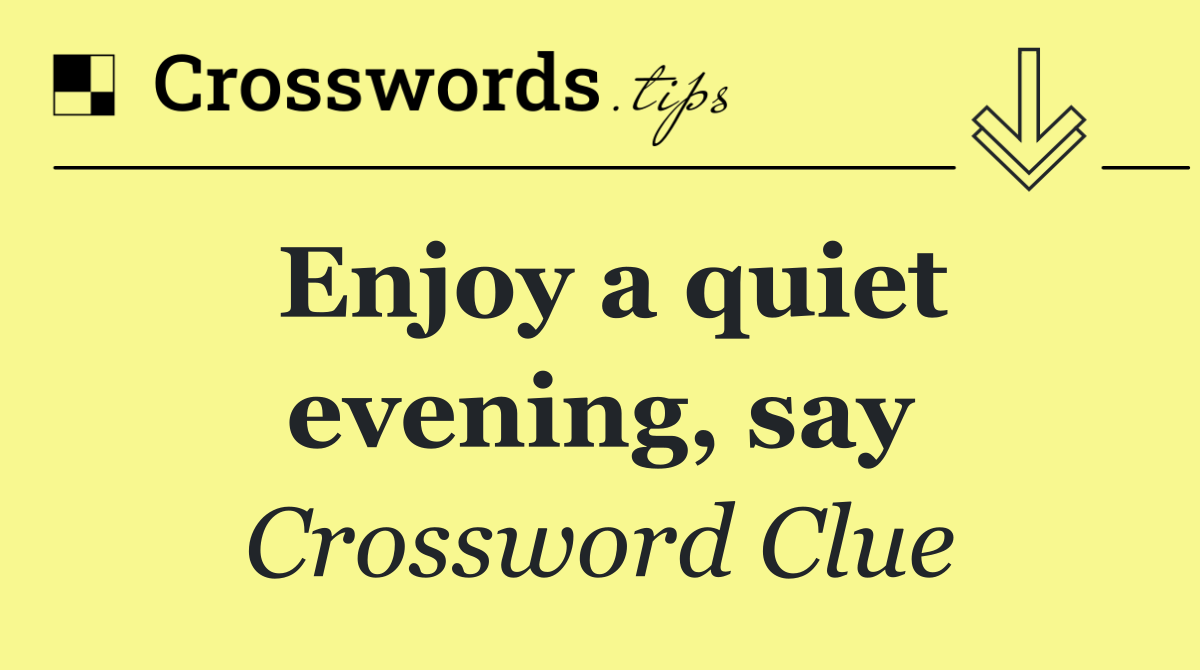 Enjoy a quiet evening, say