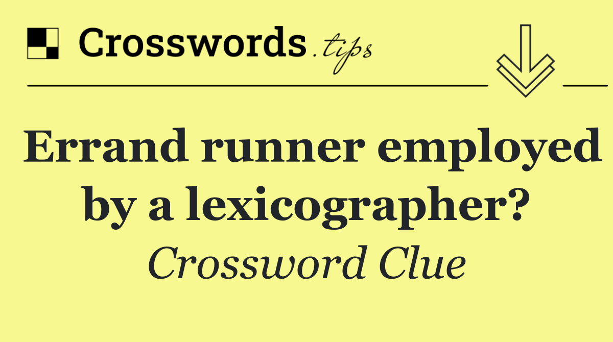 Errand runner employed by a lexicographer?