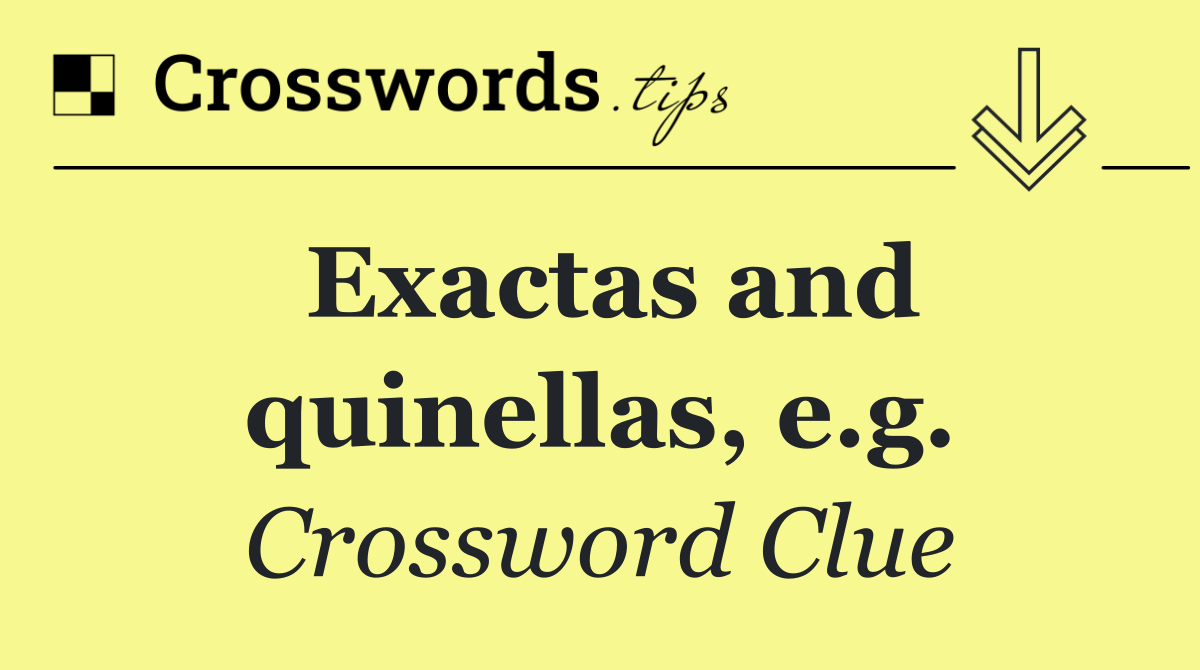 Exactas and quinellas, e.g.