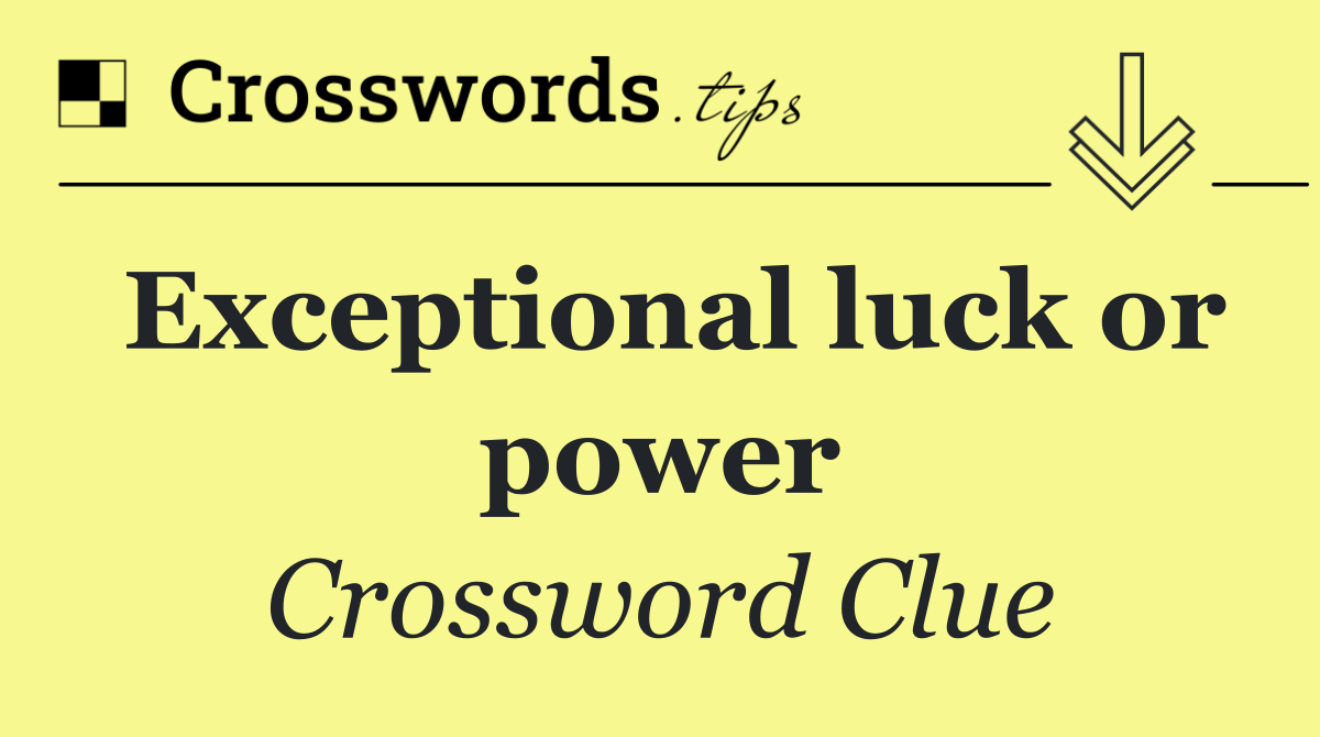 Exceptional luck or power