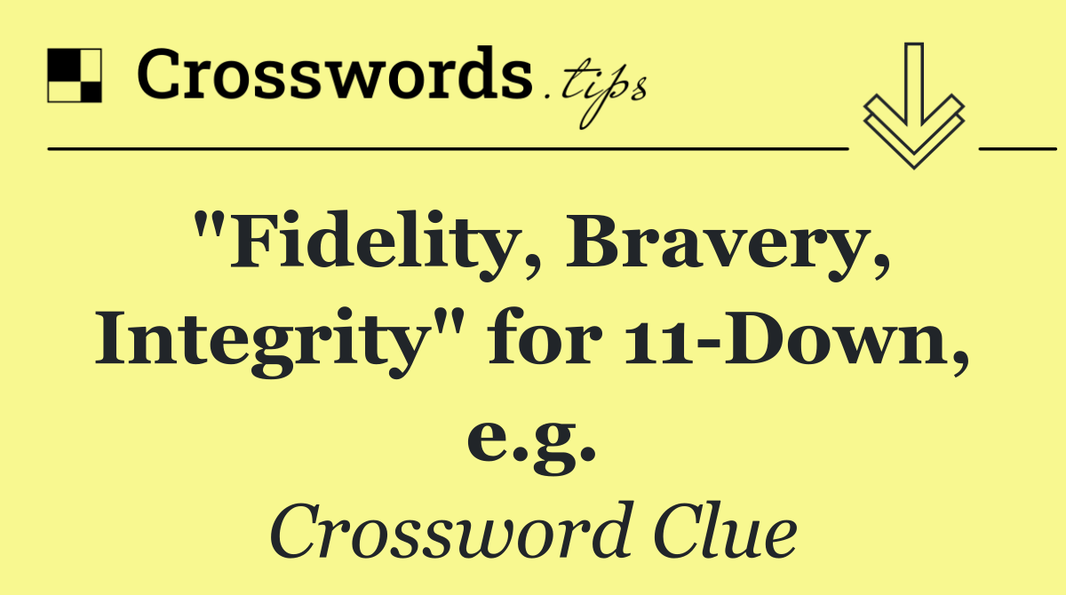 "Fidelity, Bravery, Integrity" for 11 Down, e.g.