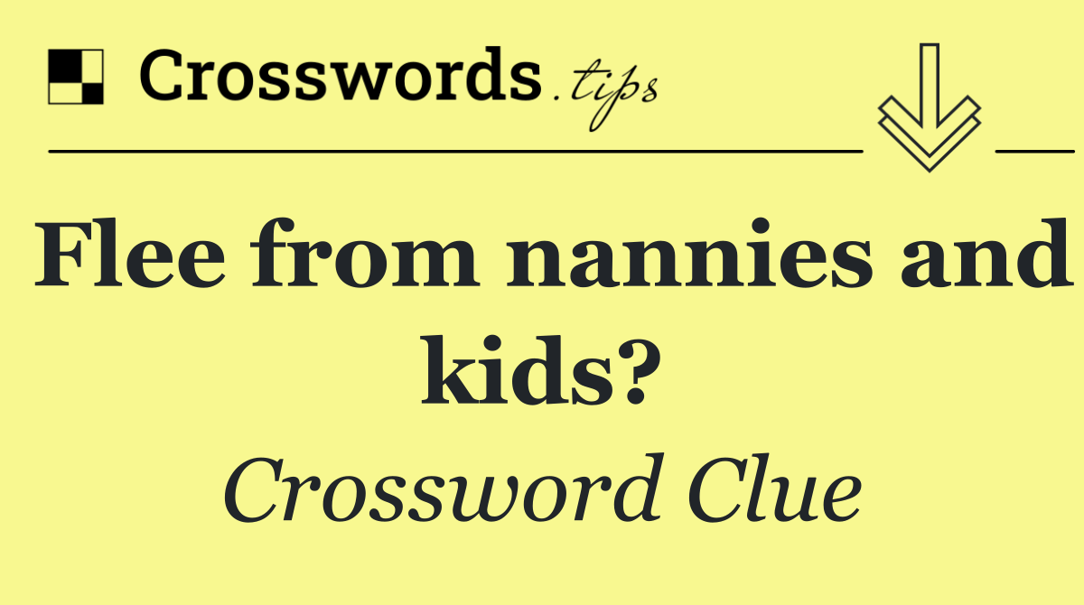 Flee from nannies and kids?