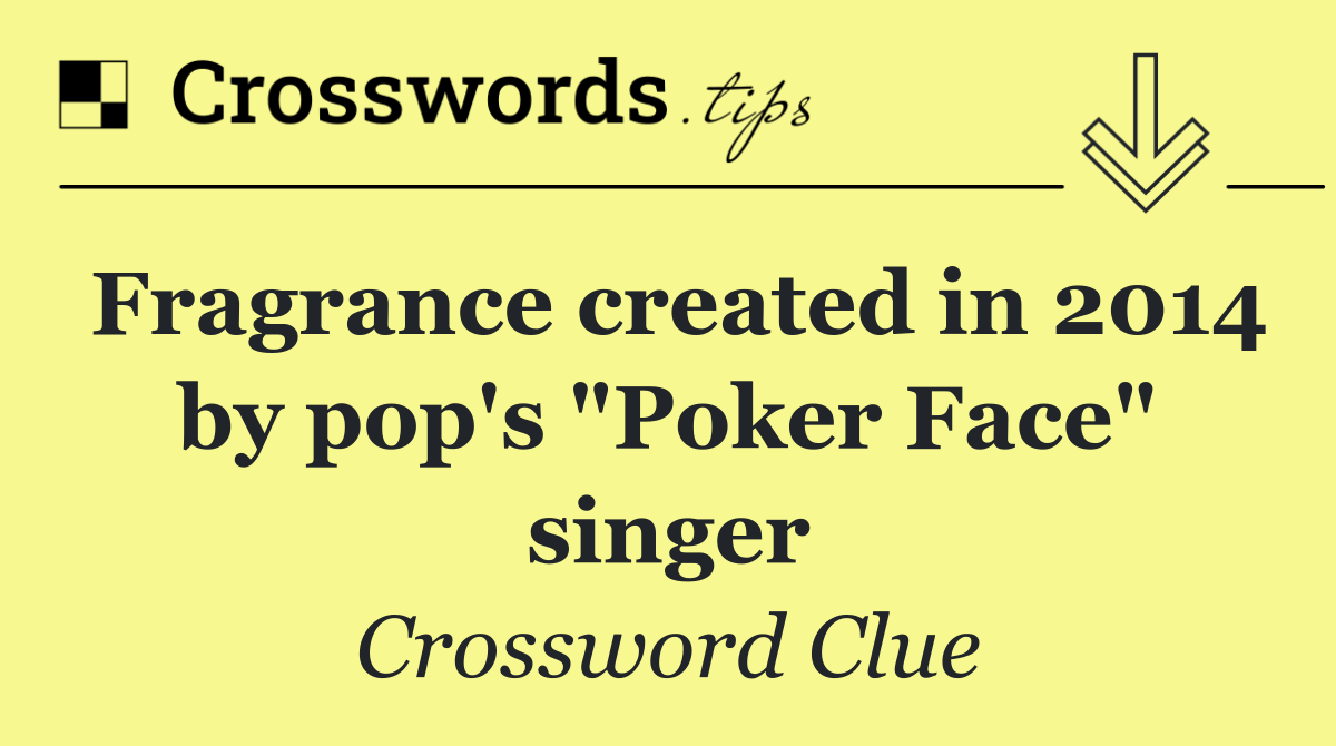 Fragrance created in 2014 by pop's "Poker Face" singer