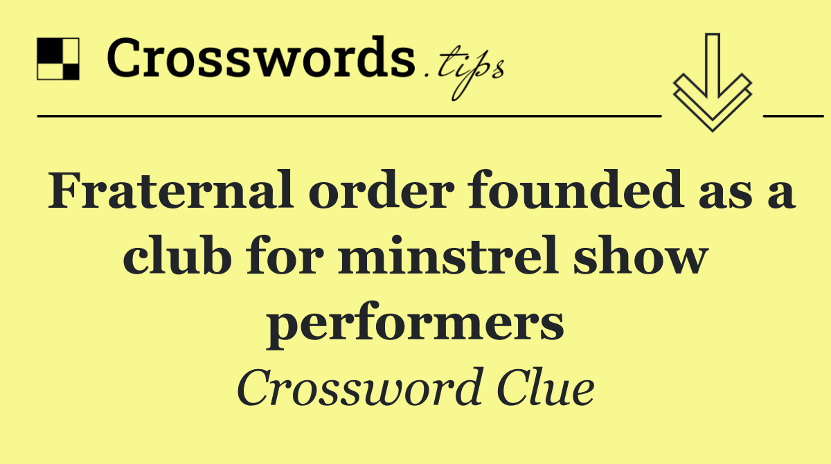 Fraternal order founded as a club for minstrel show performers