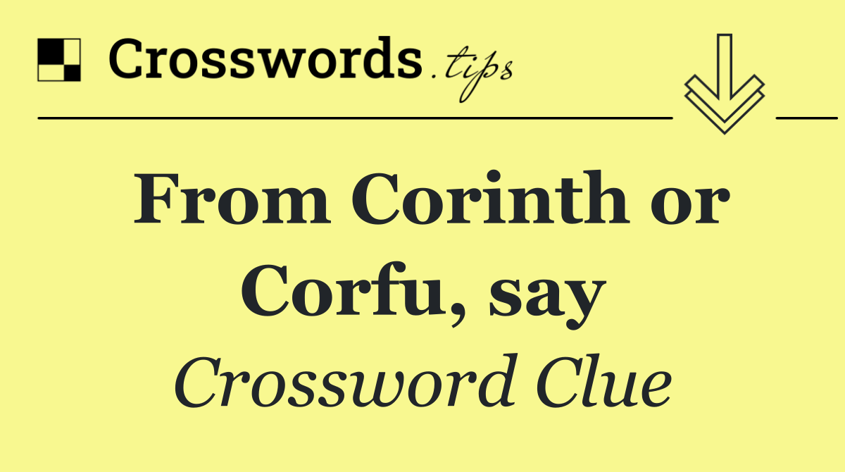 From Corinth or Corfu, say