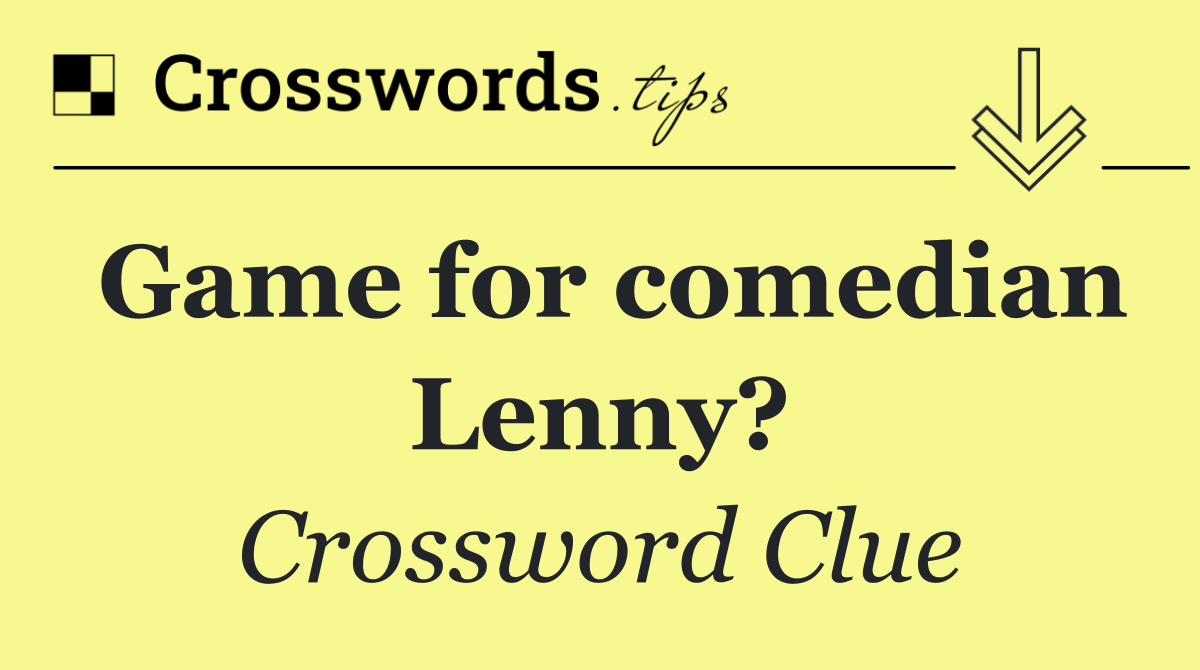 Game for comedian Lenny?