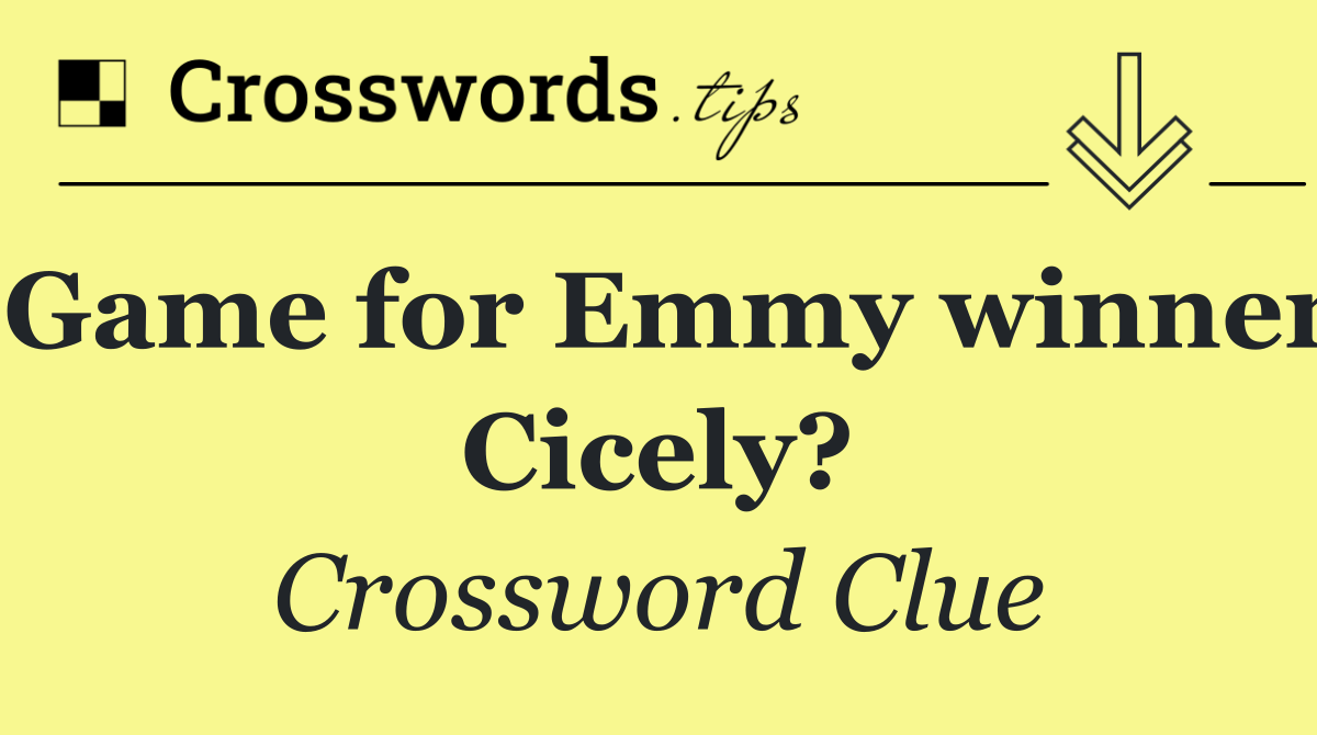 Game for Emmy winner Cicely?