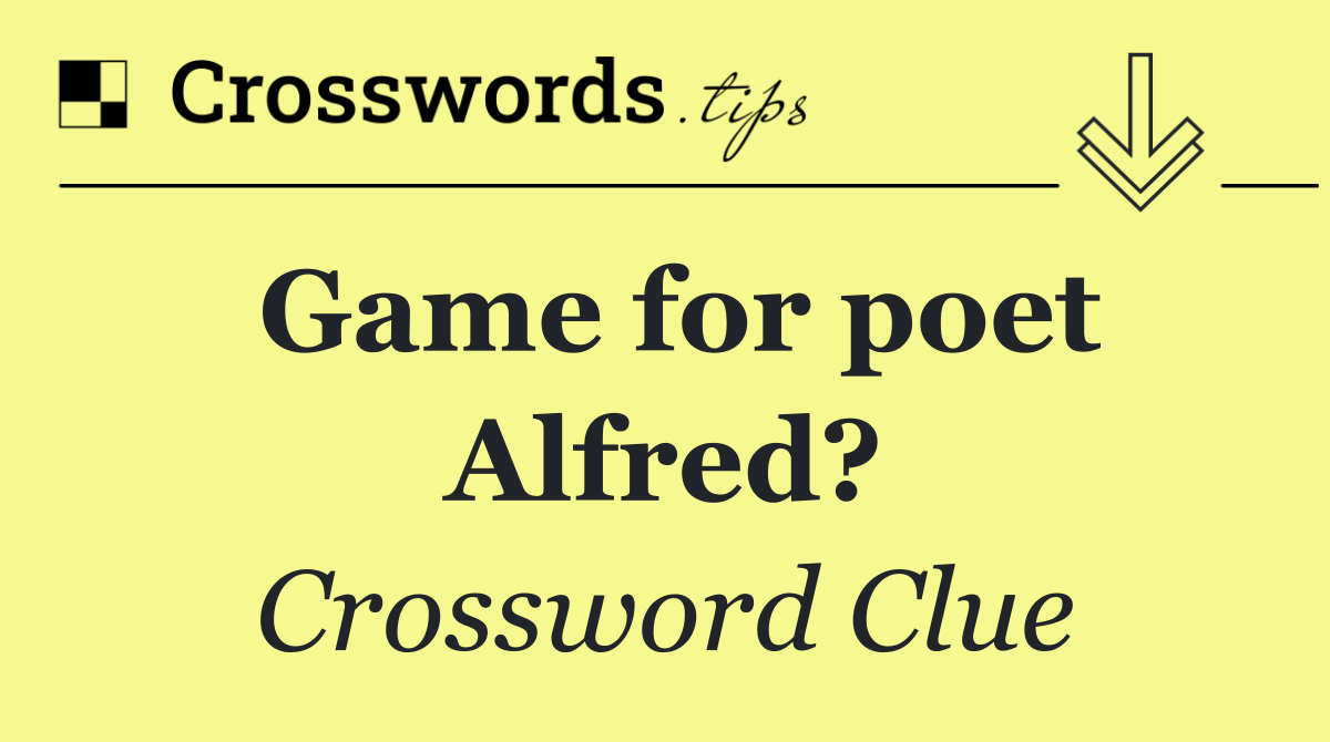 Game for poet Alfred?