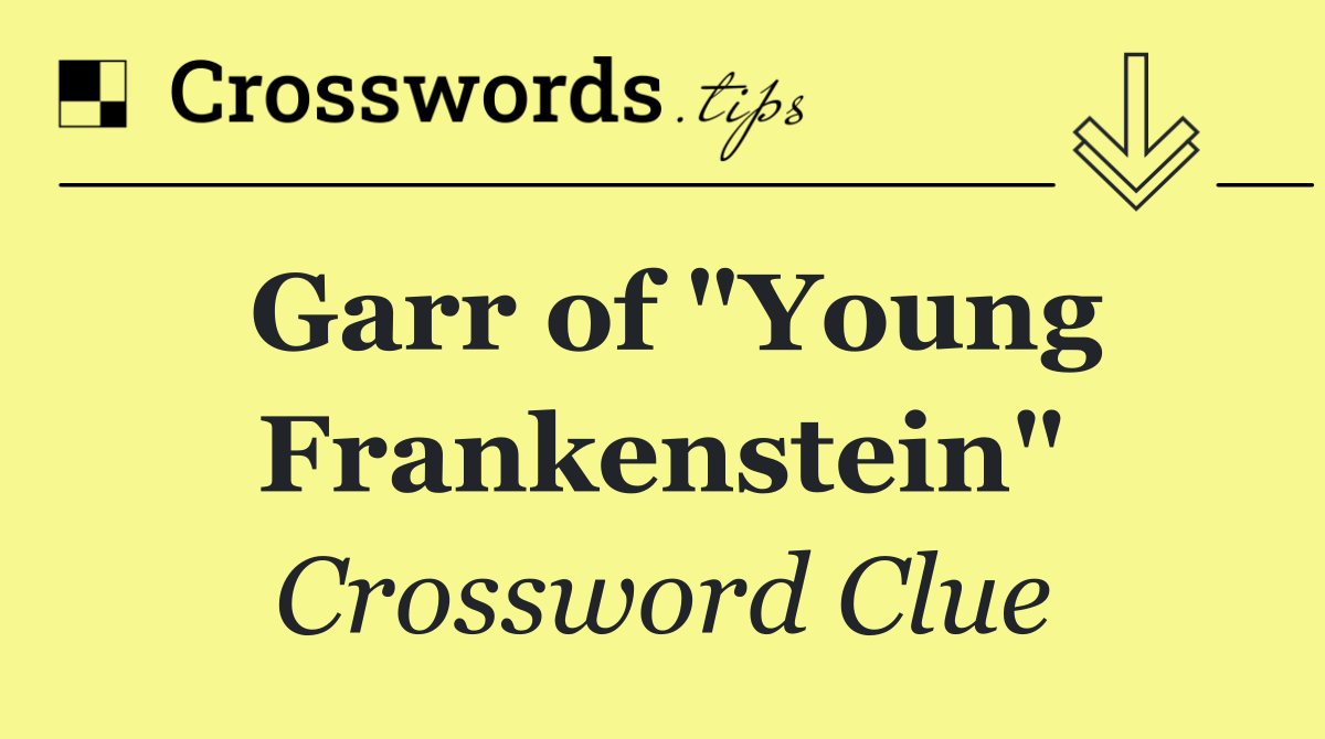 Garr of "Young Frankenstein"