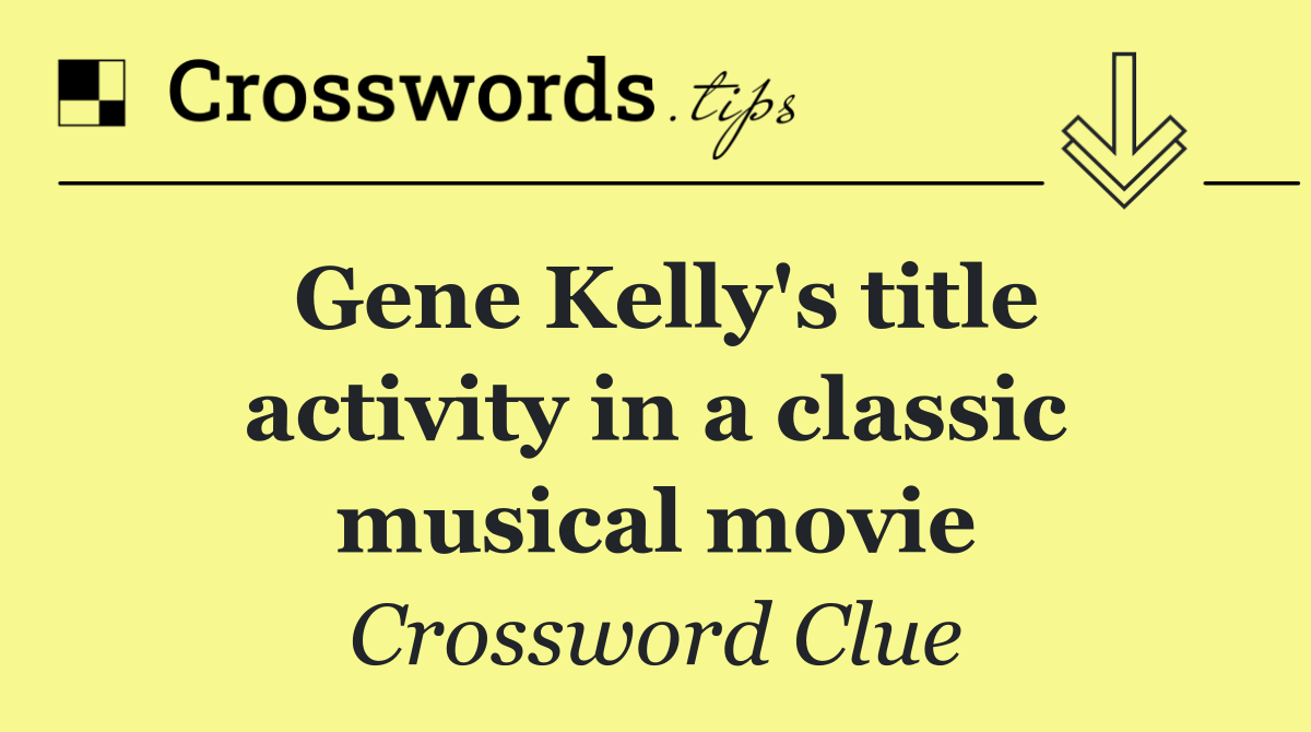 Gene Kelly's title activity in a classic musical movie