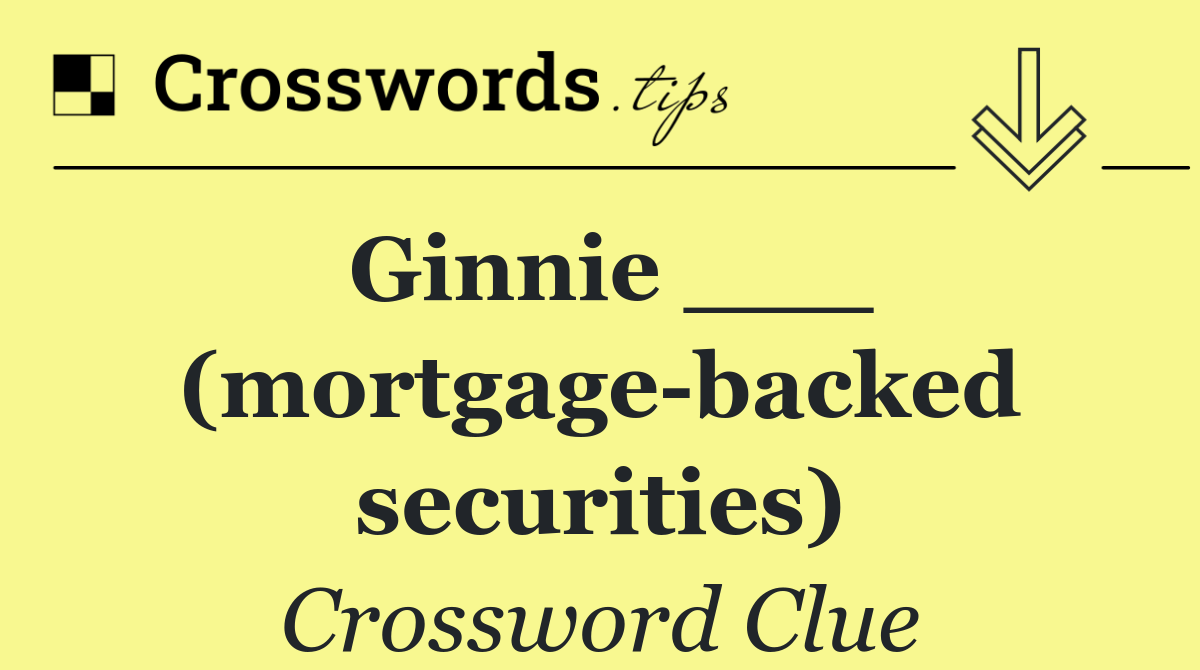 Ginnie ___ (mortgage backed securities)