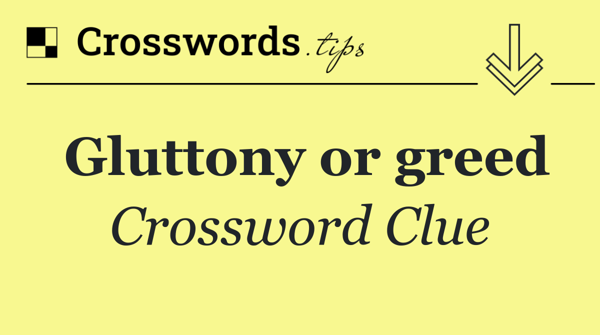 Gluttony or greed