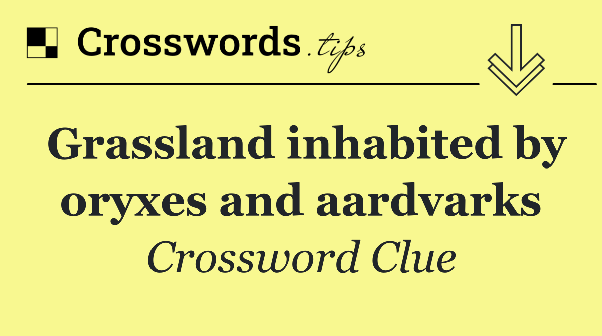 Grassland inhabited by oryxes and aardvarks