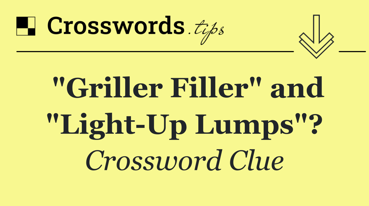 "Griller Filler" and "Light Up Lumps"?