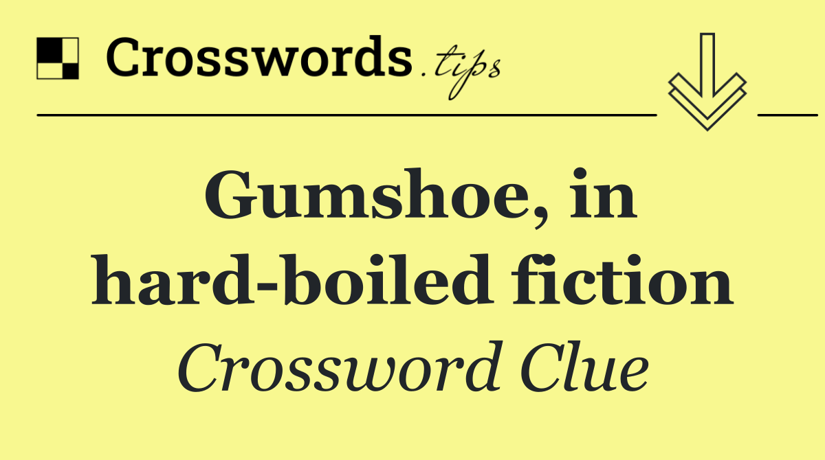 Gumshoe, in hard boiled fiction