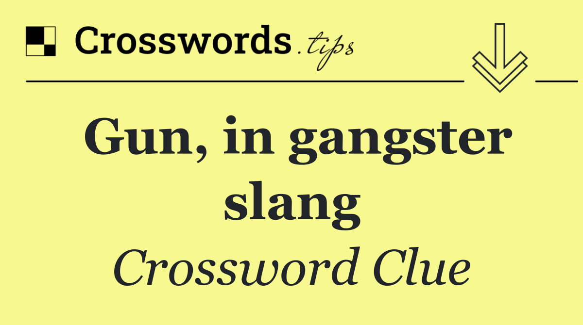 Gun, in gangster slang