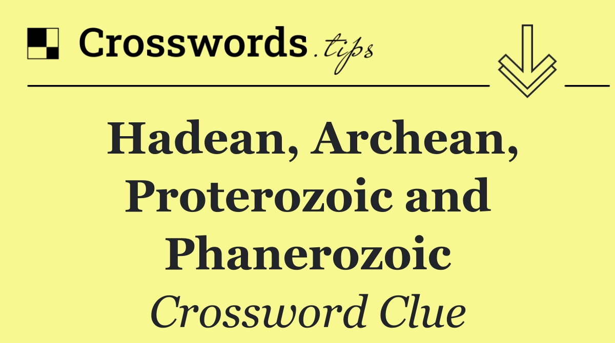 Hadean, Archean, Proterozoic and Phanerozoic