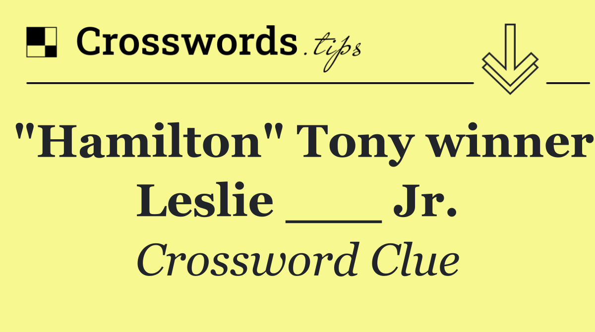 "Hamilton" Tony winner Leslie ___ Jr.