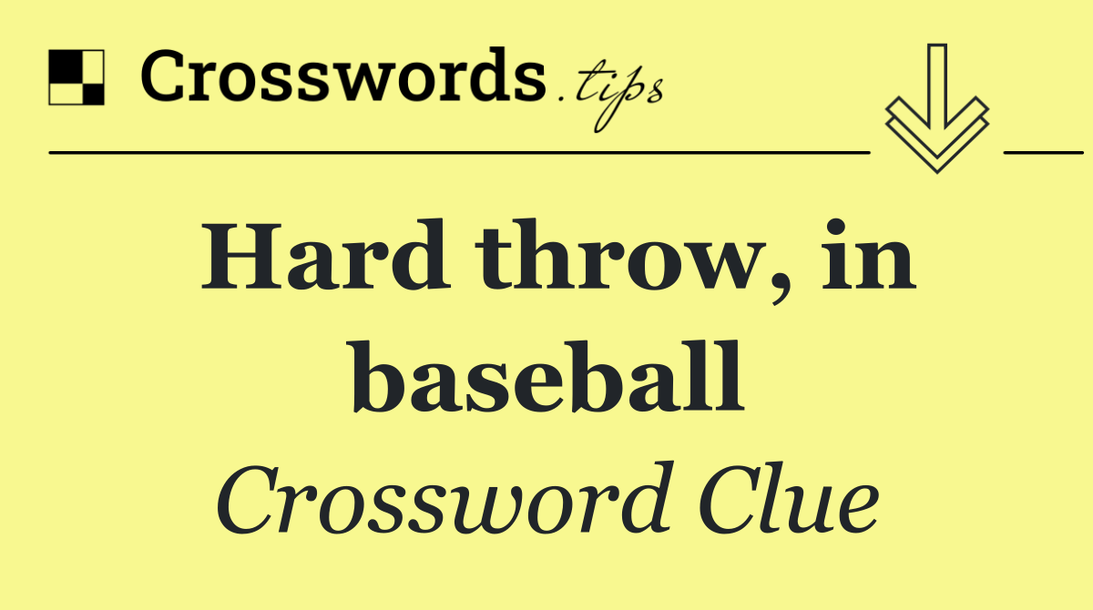 Hard throw, in baseball