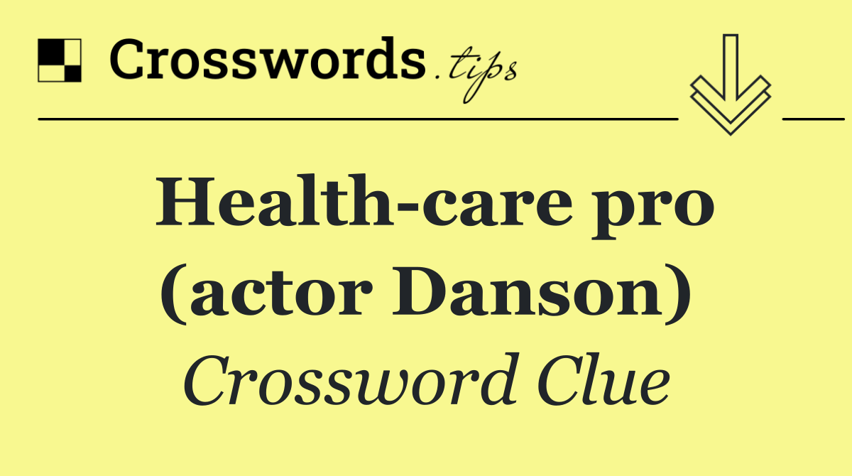 Health care pro (actor Danson)