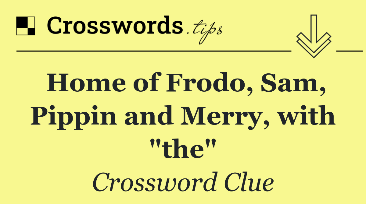 Home of Frodo, Sam, Pippin and Merry, with "the"