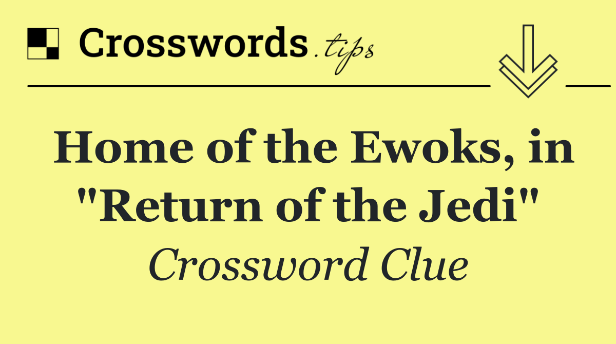 Home of the Ewoks, in "Return of the Jedi"