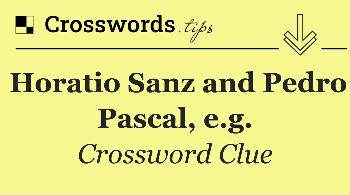 Horatio Sanz and Pedro Pascal, e.g.