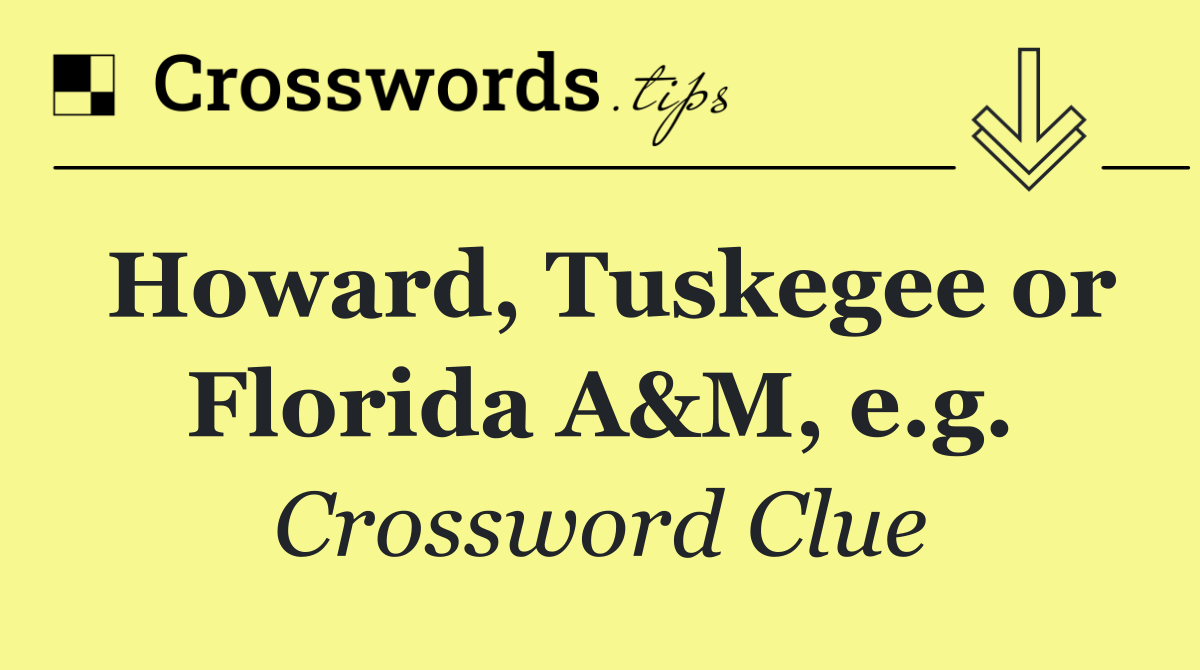 Howard, Tuskegee or Florida A&M, e.g.