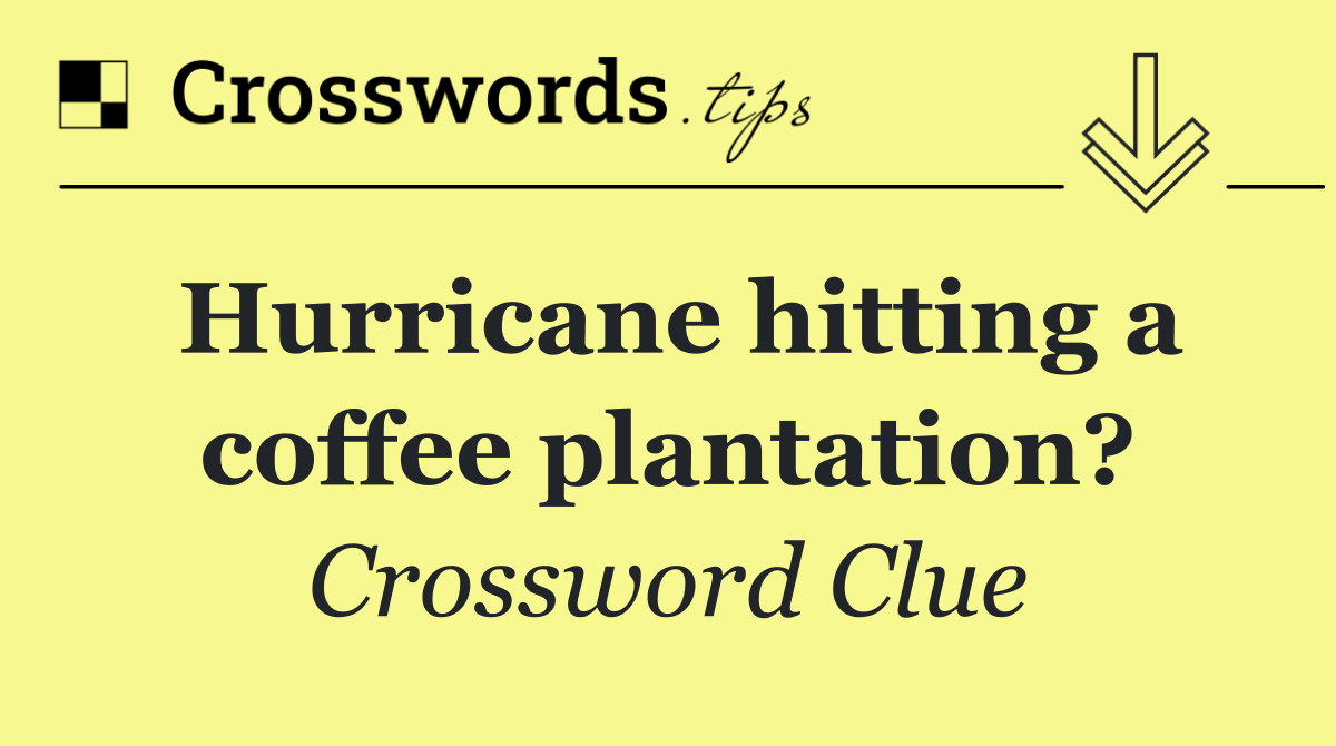 Hurricane hitting a coffee plantation?