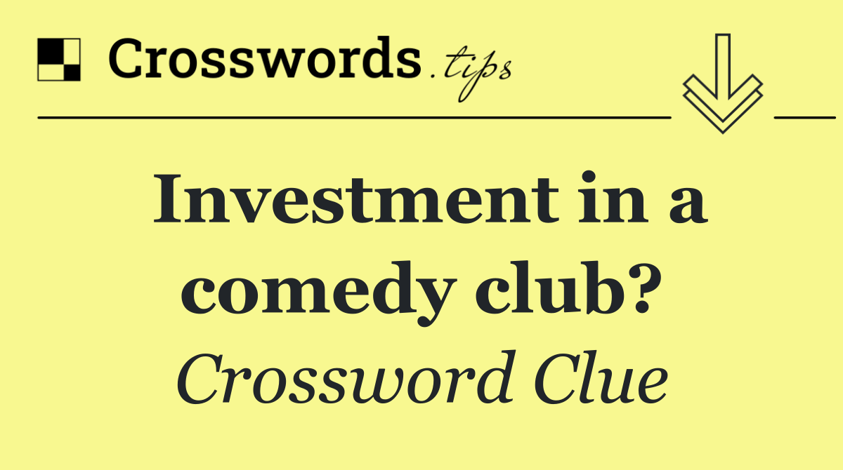 Investment in a comedy club?