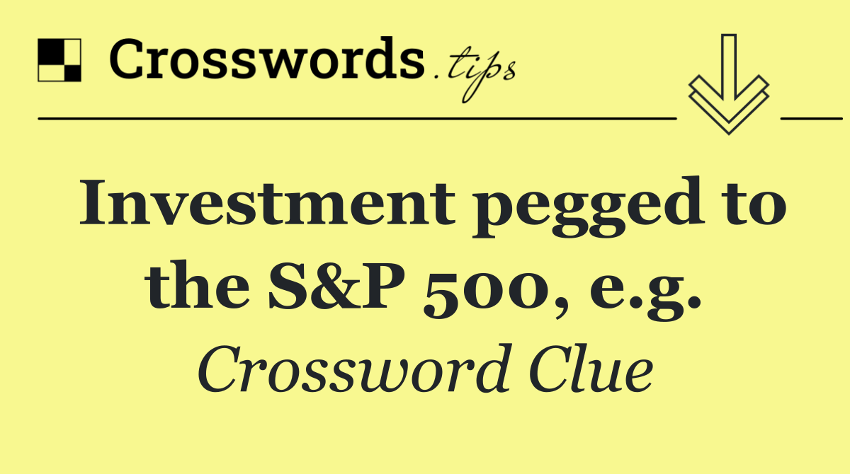 Investment pegged to the S&P 500, e.g.