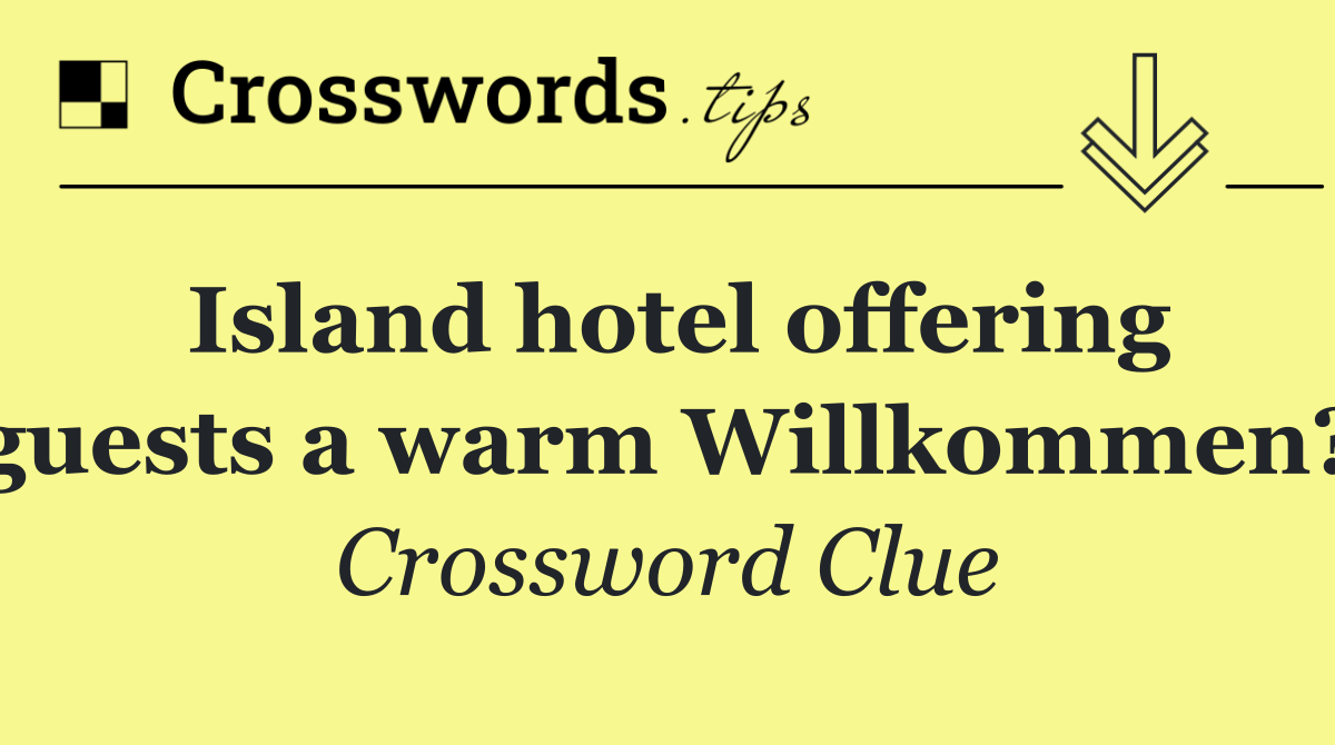 Island hotel offering guests a warm Willkommen?