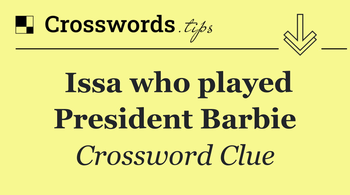 Issa who played President Barbie
