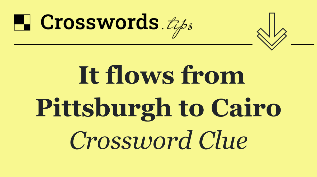 It flows from Pittsburgh to Cairo