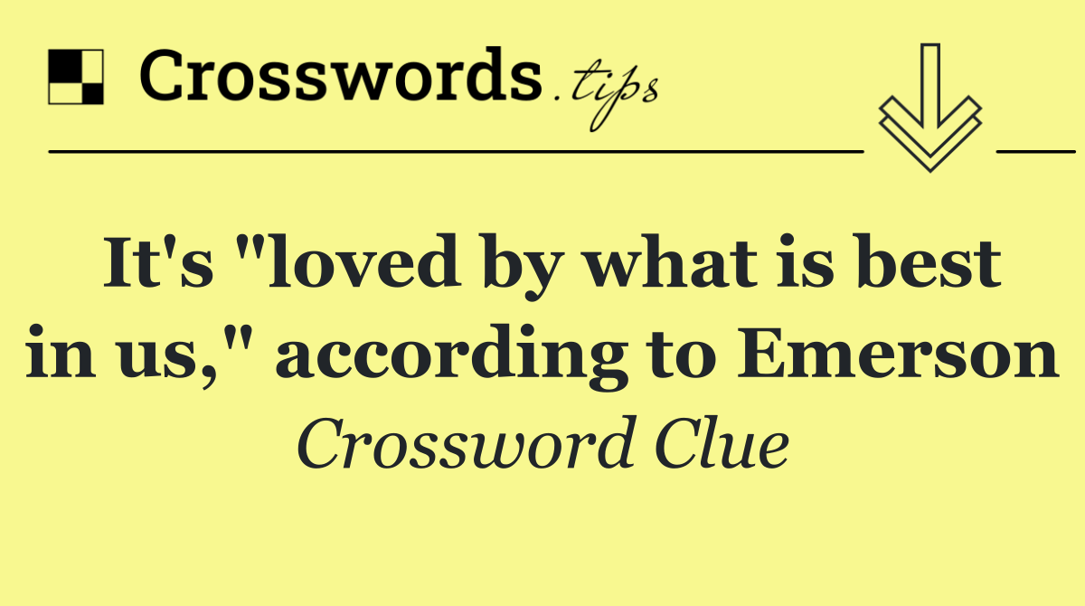 It's "loved by what is best in us," according to Emerson