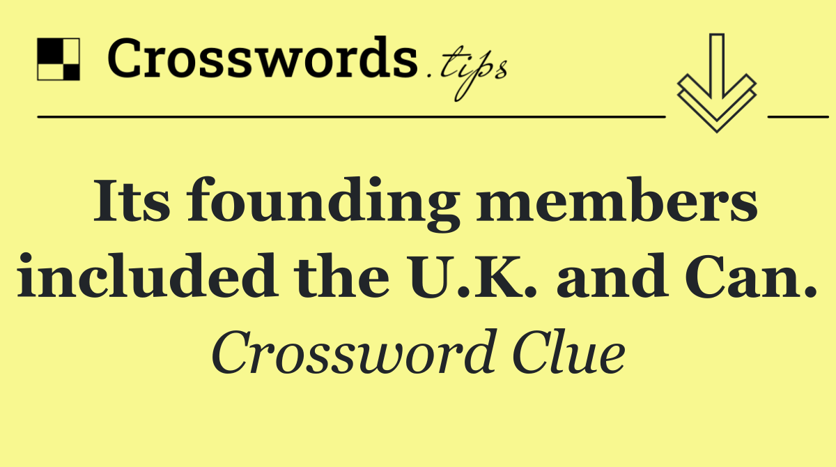 Its founding members included the U.K. and Can.