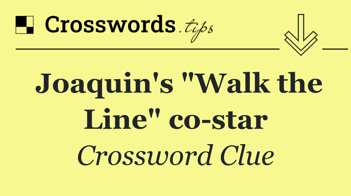 Joaquin's "Walk the Line" co star