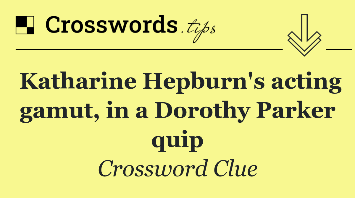 Katharine Hepburn's acting gamut, in a Dorothy Parker quip