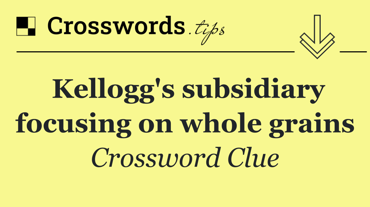 Kellogg's subsidiary focusing on whole grains