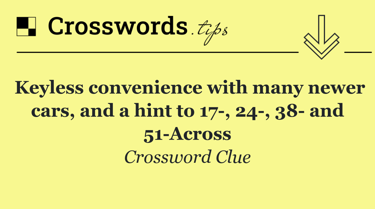 Keyless convenience with many newer cars, and a hint to 17 , 24 , 38  and 51 Across