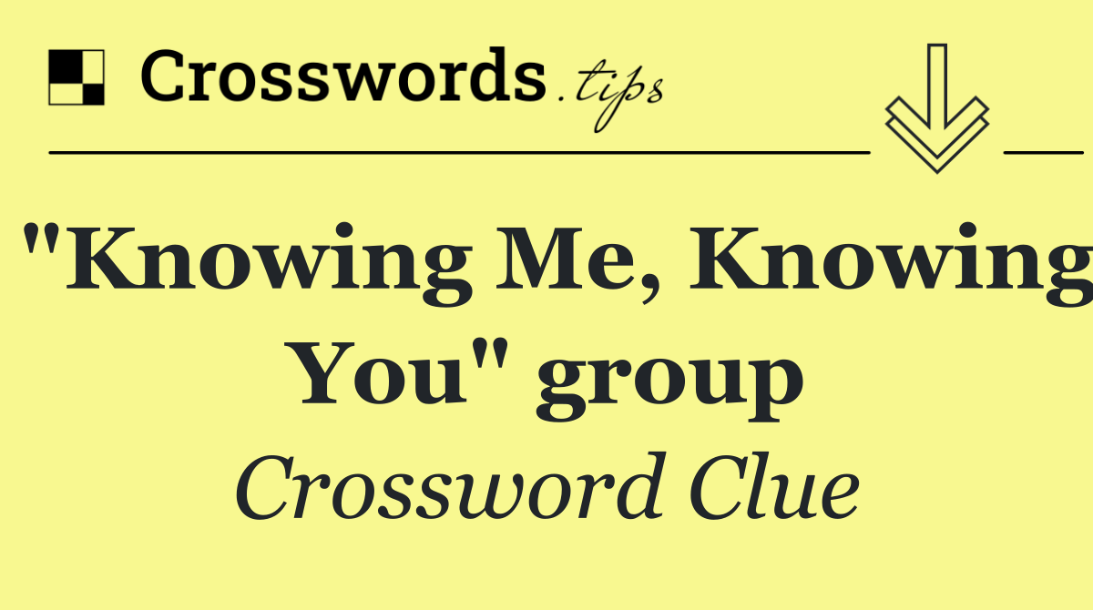 "Knowing Me, Knowing You" group